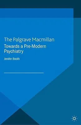 E-Book (pdf) Towards A Pre-Modern Psychiatry von J. Booth