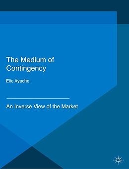 eBook (pdf) The Medium of Contingency 978-1-137-28654-3 de Elie Ayache