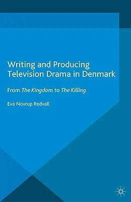 E-Book (pdf) Writing and Producing Television Drama in Denmark von Eva Novrup Redvall
