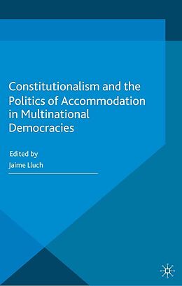 E-Book (pdf) Constitutionalism and the Politics of Accommodation in Multinational Democracies von Jaime Lluch