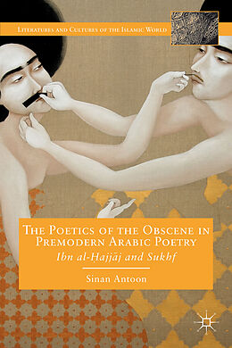 Livre Relié The Poetics of the Obscene in Premodern Arabic Poetry de S. Antoon