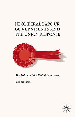 Livre Relié Neoliberal Labour Governments and the Union Response de J. Schulman