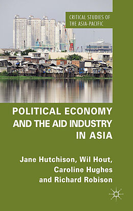 Livre Relié Political Economy and the Aid Industry in Asia de J. Hutchison, W. Hout, C. Hughes
