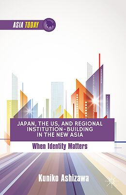 Livre Relié Japan, the US, and Regional Institution-Building in the New Asia de K. Ashizawa