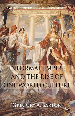 E-Book (pdf) Informal Empire and the Rise of One World Culture von G. Barton