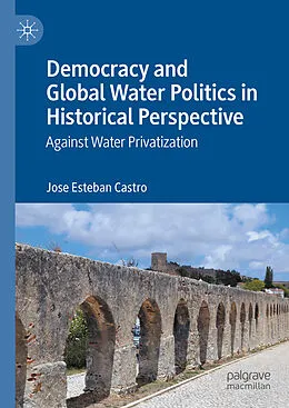 E-Book (pdf) Democracy and Global Water Politics in Historical Perspective von Jose Esteban Castro