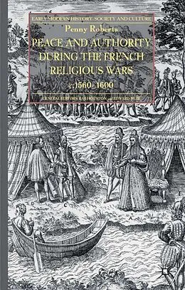 E-Book (pdf) Peace and Authority During the French Religious Wars c.1560-1600 von P. Roberts