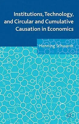 E-Book (pdf) Institutions, Technology, and Circular and Cumulative Causation in Economics von Henning Schwardt