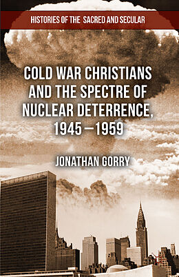 Livre Relié Cold War Christians and the Spectre of Nuclear Deterrence, 1945-1959 de J. Gorry