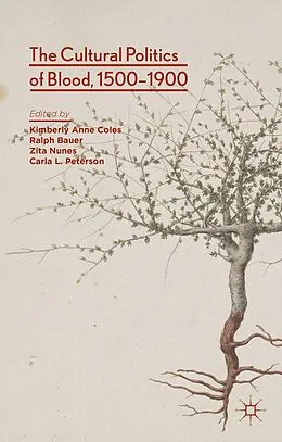 E-Book (pdf) The Cultural Politics of Blood, 1500-1900 von Kimberly Anne Coles, Ralph Bauer, Zita Nunes
