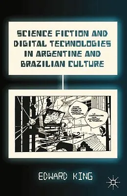 E-Book (pdf) Science Fiction and Digital Technologies in Argentine and Brazilian Culture von E. King