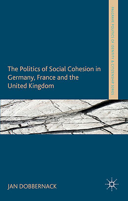 Fester Einband The Politics of Social Cohesion in Germany, France and the United Kingdom von Jan Dobbernack