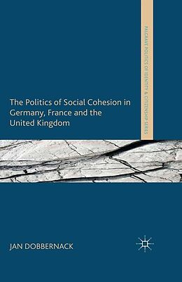E-Book (pdf) The Politics of Social Cohesion in Germany, France and the United Kingdom von Jan Dobbernack