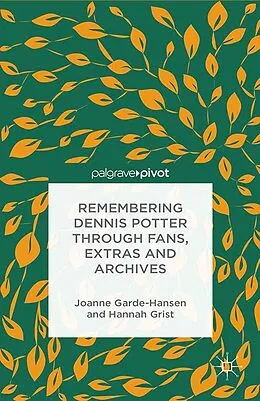 E-Book (pdf) Remembering Dennis Potter Through Fans, Extras and Archives von J. Garde-Hansen, H. Grist