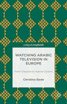 E-Book (pdf) Watching Arabic Television in Europe von Christina Slade