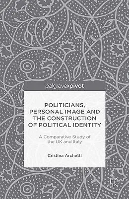 E-Book (pdf) Politicians, Personal Image and the Construction of Political Identity von C. Archetti