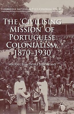 E-Book (pdf) The 'Civilising Mission' of Portuguese Colonialism, 1870-1930 von Miguel Bandeira Jerónimo