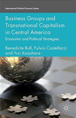 E-Book (pdf) Business Groups and Transnational Capitalism in Central America von Benedicte Bull, F. Castellacci, Yuri Kasahara