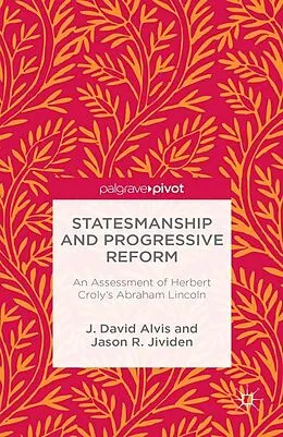 E-Book (pdf) Statesmanship and Progressive Reform: An Assessment of Herbert Croly's Abraham Lincoln von J. Alvis, J. Jividen