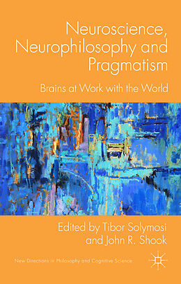 Livre Relié Neuroscience, Neurophilosophy and Pragmatism de Tibor Shook, John R. Solymosi