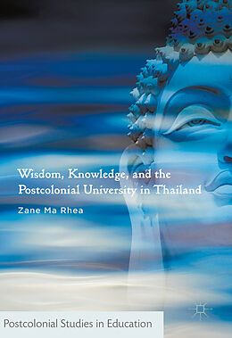 Fester Einband Wisdom, Knowledge, and the Postcolonial University in Thailand von Zane Ma Rhea