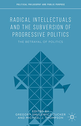 Livre Relié Radical Intellectuals and the Subversion of Progressive Politics de Gregory R. Thompson, Michael J. Smulewicz-Zucker