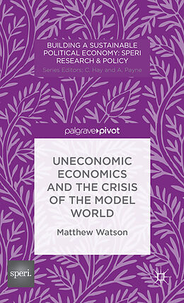 Fester Einband Uneconomic Economics and the Crisis of the Model World von M. Watson