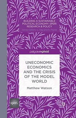E-Book (pdf) Uneconomic Economics and the Crisis of the Model World von M. Watson