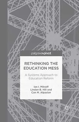 E-Book (pdf) Rethinking the Education Mess: A Systems Approach to Education Reform von I. Mitroff, L. Hill, C. Alpaslan