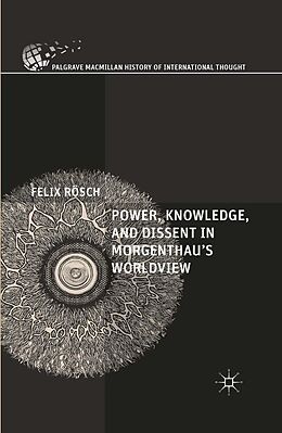 eBook (pdf) Power, Knowledge, and Dissent in Morgenthau's Worldview de Felix Rösch