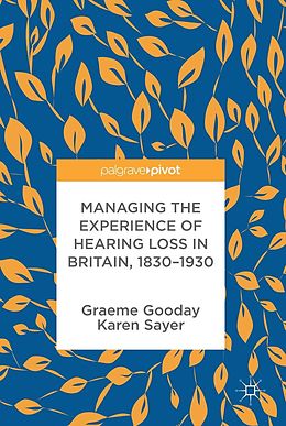 E-Book (pdf) Managing the Experience of Hearing Loss in Britain, 1830-1930 von Graeme Gooday, Karen Sayer