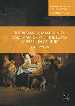 Fester Einband The Boy-Man, Masculinity and Immaturity in the Long Nineteenth Century von Pete Newbon