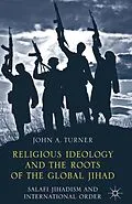E-Book (pdf) Religious Ideology and the Roots of the Global Jihad von J. Turner