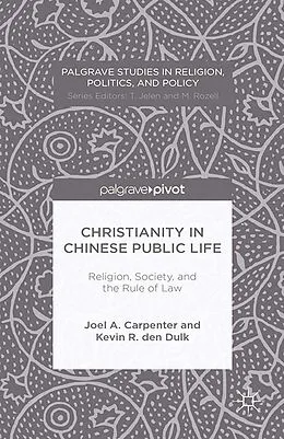 E-Book (pdf) Christianity in Chinese Public Life: Religion, Society, and the Rule of Law von J. Carpenter, K. Den Dulk, Kenneth A. Loparo