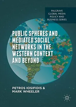 E-Book (pdf) Public Spheres and Mediated Social Networks in the Western Context and Beyond von Petros Iosifidis, Mark Wheeler
