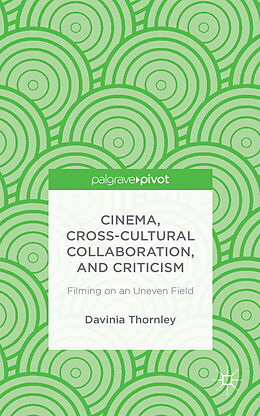 Fester Einband Cinema, Cross-Cultural Collaboration, and Criticism von D. Thornley