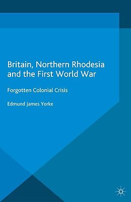 eBook (pdf) Britain, Northern Rhodesia and the First World War de Edmund James Yorke