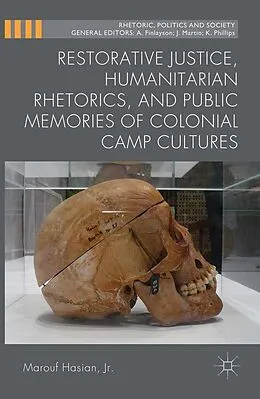 E-Book (pdf) Restorative Justice, Humanitarian Rhetorics, and Public Memories of Colonial Camp Cultures von Marouf Hasian, Jr.