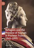 E-Book (pdf) Refugees and the Promise of Asylum in Postwar France, 1945-1995 von Greg Burgess