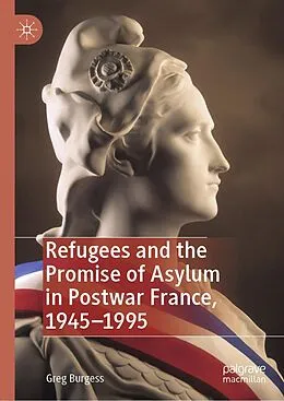 E-Book (pdf) Refugees and the Promise of Asylum in Postwar France, 1945-1995 von Greg Burgess