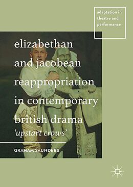 E-Book (pdf) Elizabethan and Jacobean Reappropriation in Contemporary British Drama von Graham Saunders