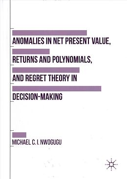 Livre Relié Anomalies in Net Present Value, Returns and Polynomials, and Regret Theory in Decision-Making de Michael C. I. Nwogugu