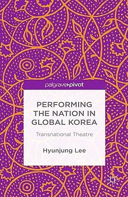 E-Book (pdf) Performing the Nation in Global Korea von H. Lee, Hyunjung Lee