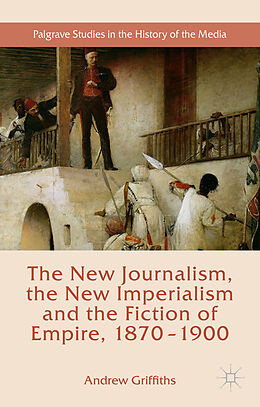 Livre Relié The New Journalism, the New Imperialism and the Fiction of Empire, 1870-1900 de Andrew Griffiths