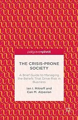 E-Book (pdf) The Crisis-Prone Society: A Brief Guide to Managing the Beliefs that Drive Risk in Business von I. Mitroff, C. Alpaslan