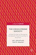 E-Book (pdf) The Crisis-Prone Society: A Brief Guide to Managing the Beliefs that Drive Risk in Business von I. Mitroff, C. Alpaslan