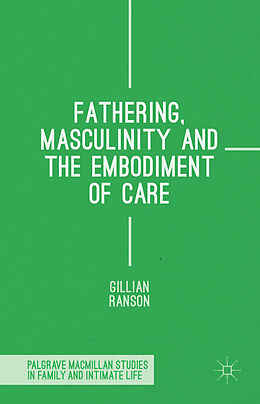 Fester Einband Fathering, Masculinity and the Embodiment of Care von Gillian Ranson