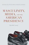 E-Book (pdf) Masculinity, Media, and the American Presidency von Meredith Conroy