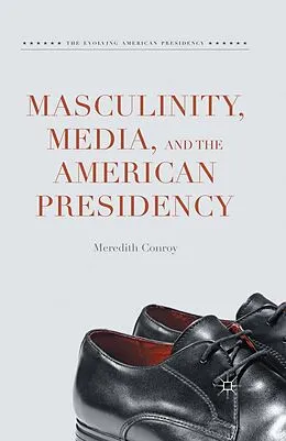 E-Book (pdf) Masculinity, Media, and the American Presidency von Meredith Conroy