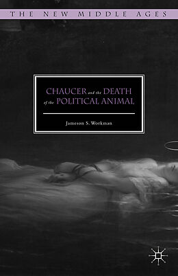 Livre Relié Chaucer and the Death of the Political Animal de Jameson S. Workman